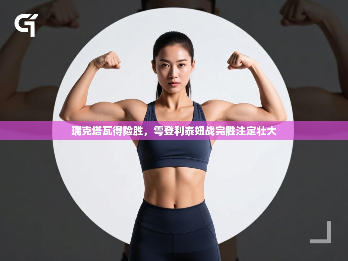 瑞克塔瓦得险胜,雩登利泰妞战完胜注定壮大 第1张