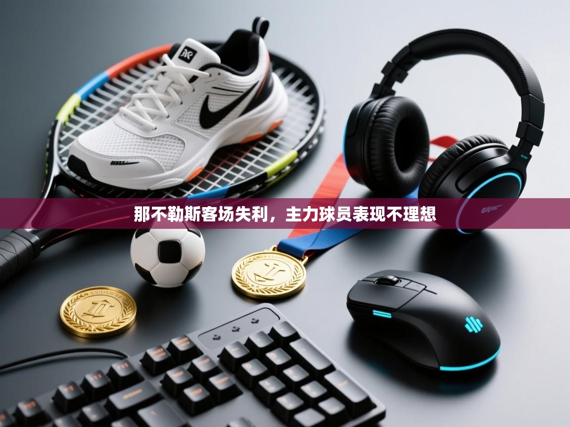 那不勒斯客场失利,主力球员表现不理想 第1张