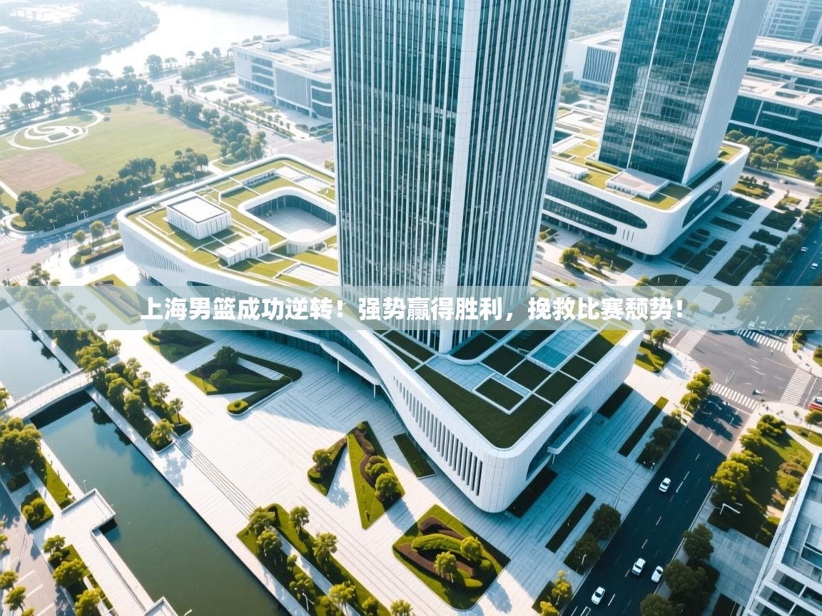 上海男篮成功逆转！强势赢得胜利，挽救比赛颓势！  第1张